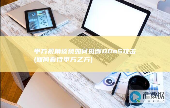 甲方视角谈谈如何抵御DDoS攻击 (如何看待甲方乙方)