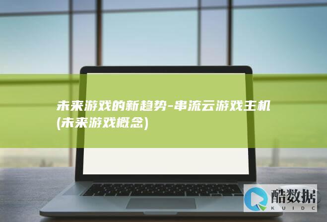 未来游戏的新趋势-串流云游戏主机 (未来游戏概念)