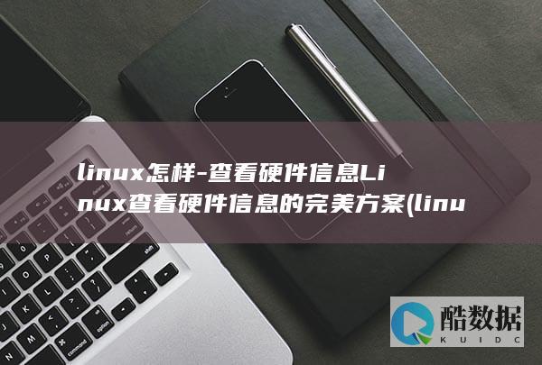 linux怎样-查看硬件信息Linux查看硬件信息的完美方案 (linux怎么安装软件包)