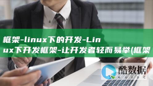 框架-linux下的开发-Linux下开发框架-让开发者轻而易举 (框架领导力电子书)