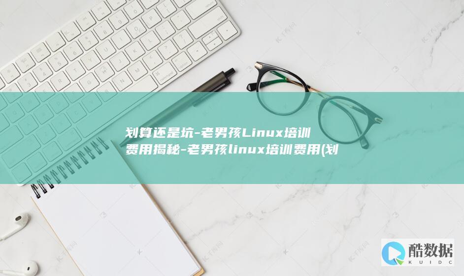 划算还是坑-老男孩Linux培训费用揭秘-老男孩linux培训费用 (划算和便宜的区别)