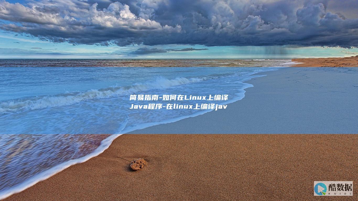 简易指南-如何在Linux上编译Java程序-在linux上编译java程序 (简单指南)