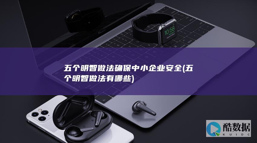 五个明智做法确保中小企业安全 (五个明智做法有哪些)