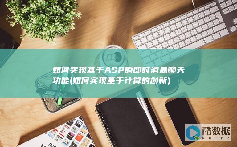 如何实现基于ASP的即时消息聊天功能 (如何实现基于计算的创新)