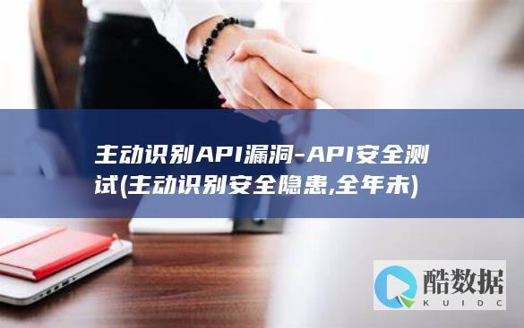 主动识别API漏洞-API安全测试 (主动识别安全隐患,全年未)