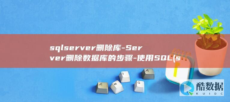 sqlserver删除库-Server删除数据库的步骤-使用SQL (sqlserver数据库)