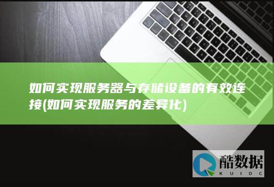 如何实现服务器与存储设备的有效连接 (如何实现服务的差异化)