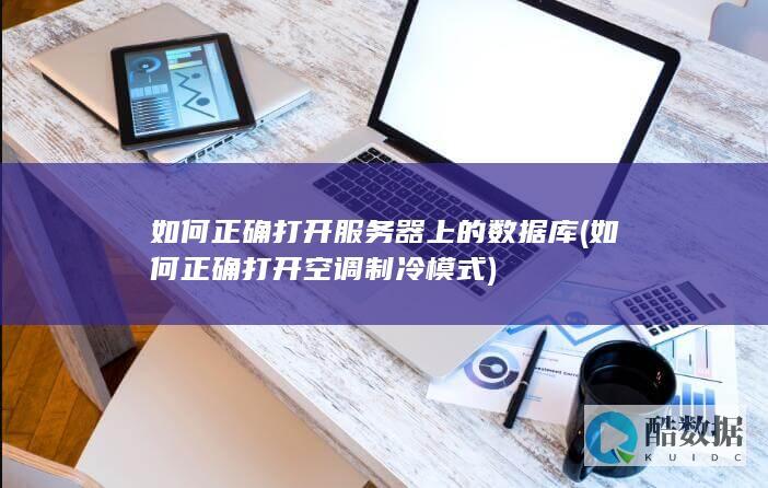 如何正确打开服务器上的数据库 (如何正确打开空调制冷模式)