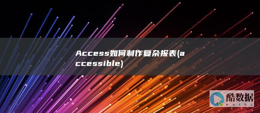 Access如何制作复杂报表 (accessible)