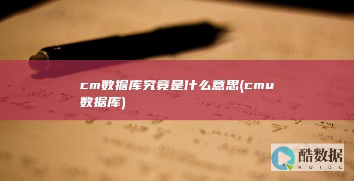 cm数据库究竟是什么意思 (cmu数据库)