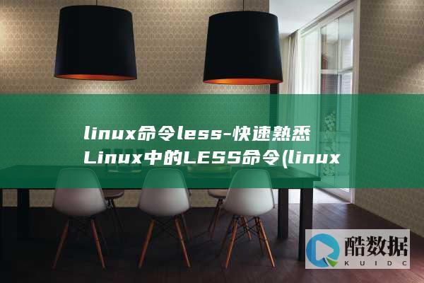 linux命令less-快速熟悉Linux中的LESS命令 (linux命令行大全)