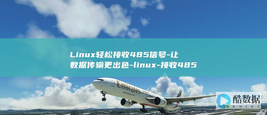Linux轻松接收485信号-让数据传输更出色-linux-接收485 (linux轻量级发行版)