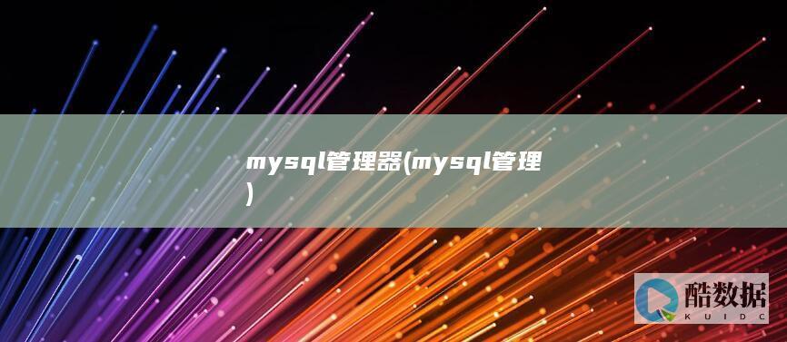 mysql管理器 (mysql管理)