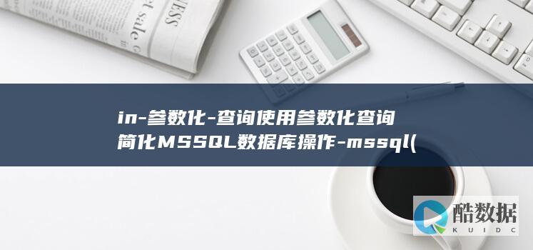 in-参数化-查询使用参数化查询简化MSSQL数据库操作-mssql (参数化表示)