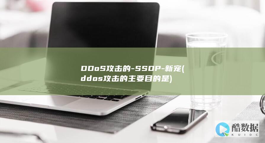 DDoS攻击的-SSDP-新宠 (ddos攻击的主要目的是)