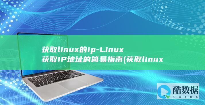 获取linux的ip-Linux获取IP地址的简易指南 (获取linux的ip地址)