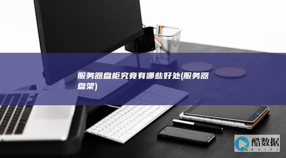 服务器盘柜究竟有哪些好处 (服务器盘架)