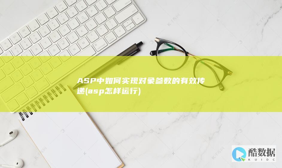 ASP中如何实现对象参数的有效传递 (asp怎样运行)