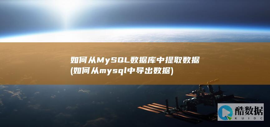 如何从MySQL数据库中提取数据 (如何从mysql中导出数据)