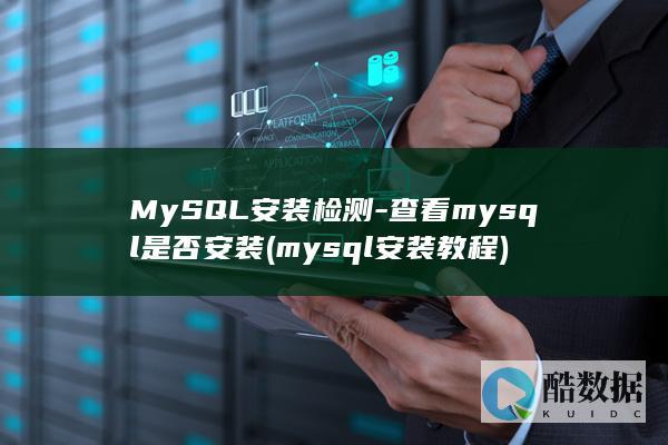 MySQL安装检测-查看mysql是否安装 (mysql安装教程)