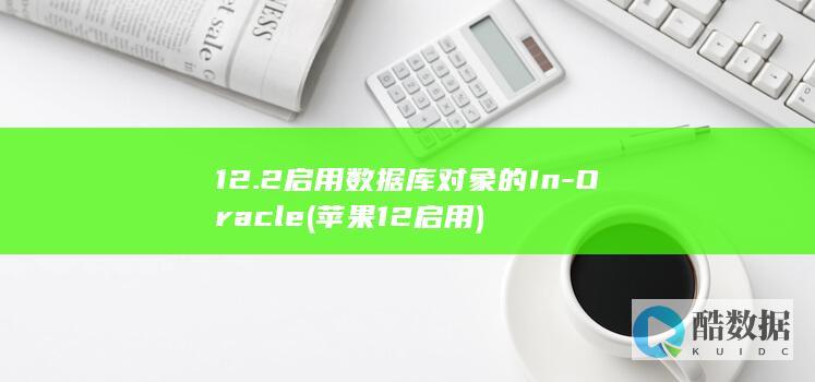 12.2启用数据库对象的In-Oracle (苹果12启用)