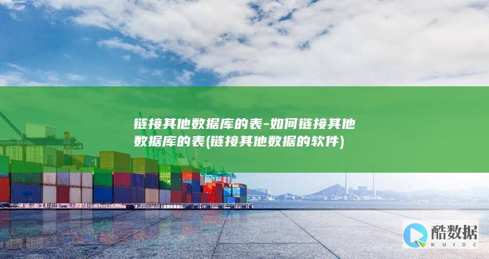 链接其他数据库的表-如何链接其他数据库的表 (链接其他数据的软件)