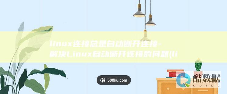 linux连接总是自动断开连接-解决Linux自动断开连接的问题 (linux连接wifi命令)
