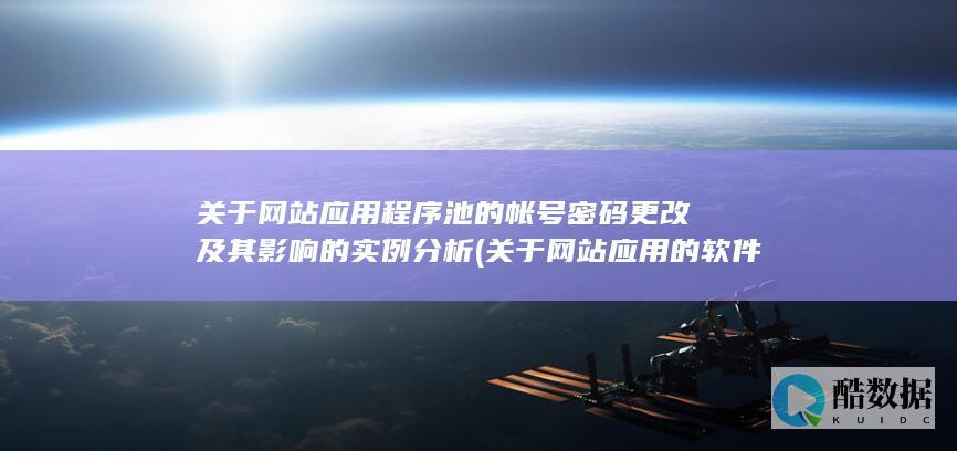 关于网站应用程序池的帐号密码更改及其影响的实例分析 (关于网站应用的软件)