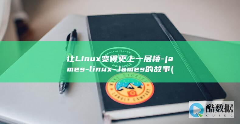 让Linux变得更上一层楼-james-linux-James的故事 (让linux死机的命令)
