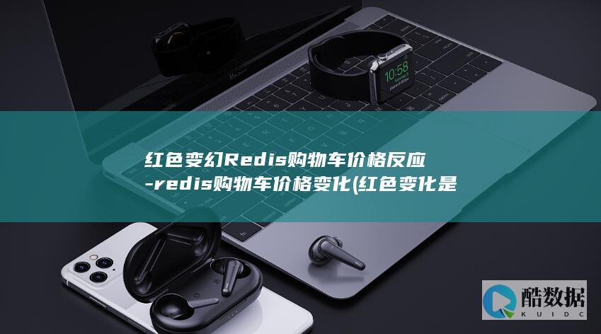 红色变幻Redis购物车价格反应-redis购物车价格变化 (红色变化是什么歌)