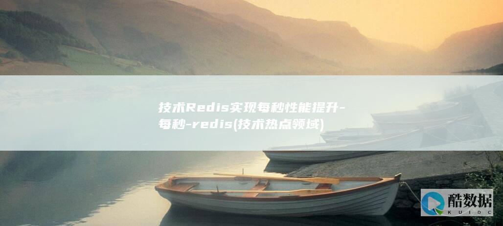 技术Redis实现每秒性能提升-每秒-redis (技术热点领域)