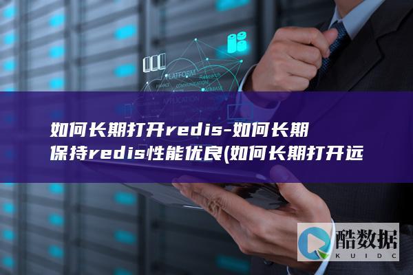 如何长期打开redis-如何长期保持redis性能优良 (如何长期打开远光灯)