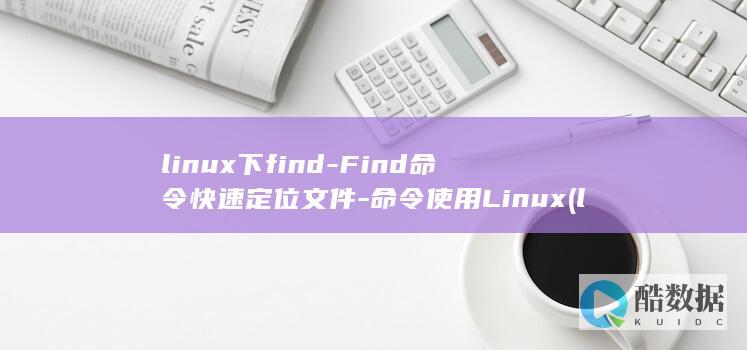 linux下find-Find命令快速定位文件-命令使用Linux (linux小红帽系统)