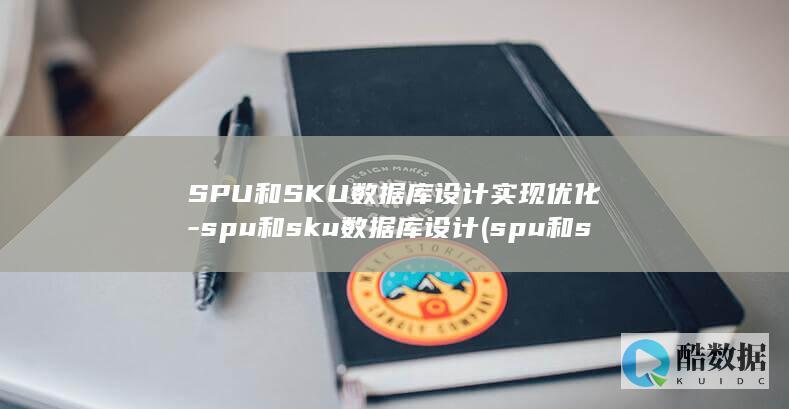 SPU和SKU数据库设计实现优化-spu和sku数据库设计 (spu和sku是什么意思)