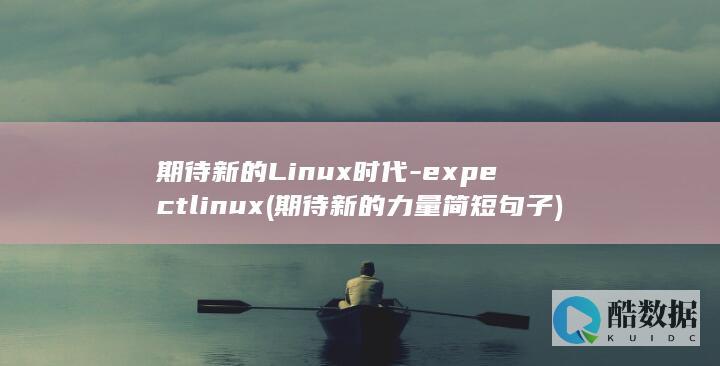 期待新的Linux时代-expectlinux (期待新的力量简短句子)