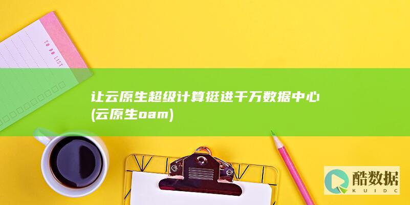让云原生超级计算挺进千万数据中心 (云原生oam)