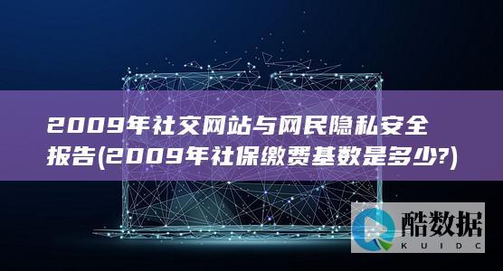 2009年社交网站与网民隐私安全报告 (2009年社保缴费基数是多少?)