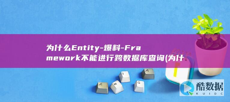 为什么Entity-爆料-Framework不能进行跨数据库查询 (为什么entp感觉很聪明)