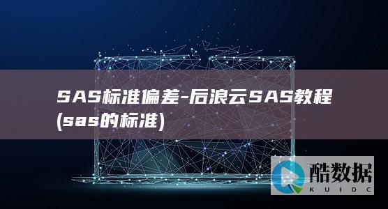 SAS标准偏差-后浪云SAS教程 (sas的标准)