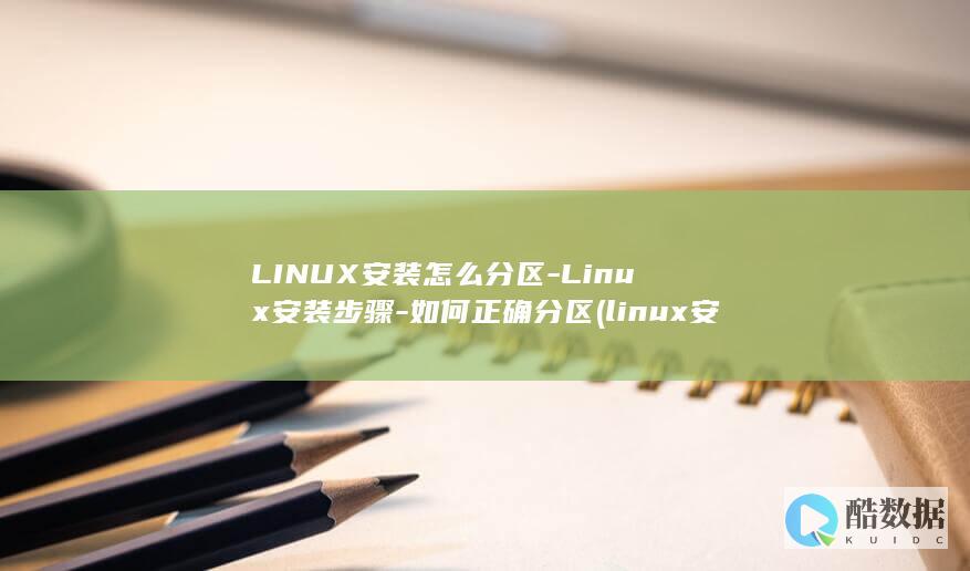 LINUX安装怎么分区-Linux安装步骤-如何正确分区 (linux安装命令)