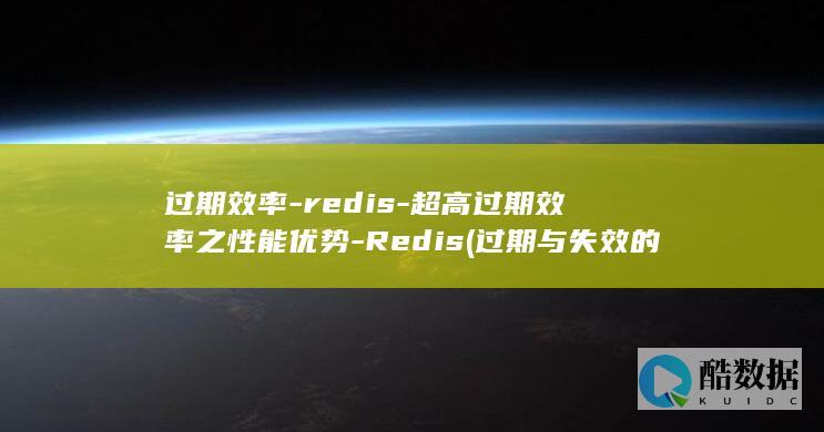 过期效率-redis-超高过期效率之性能优势-Redis (过期与失效的区别)
