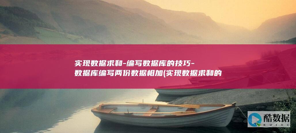 实现数据求和-编写数据库的技巧-数据库编写两份数据相加 (实现数据求和的函数)
