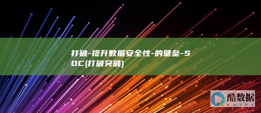 打破-提升数据安全性-的壁垒-SOC (打破突破)