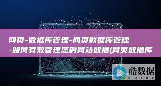 网页-数据库管理-网页数据库管理-如何有效管理您的网站数据 (网页数据库错误怎么回事)