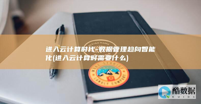 进入云计算时代-数据管理趋向智能化 (进入云计算时需要什么)