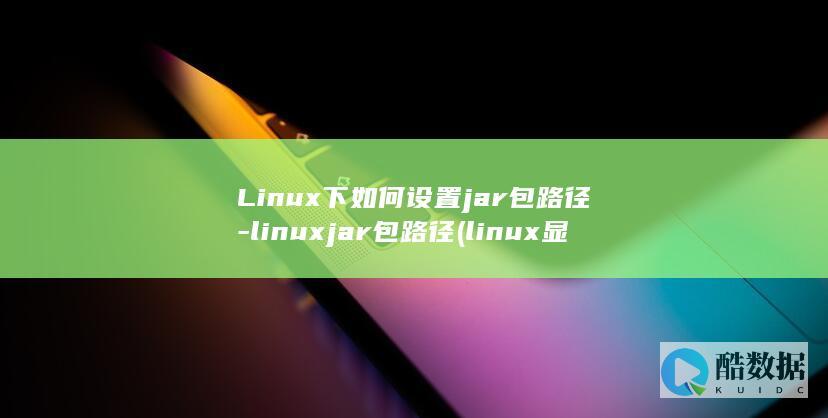 Linux下如何设置jar包路径-linuxjar包路径 (linux显示隐藏的文件)