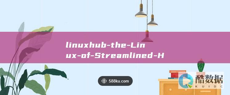 linuxhub-the-Linux-of-Streamlined-Hub-Exploring-Benefits-Networking-for (linux和unix)