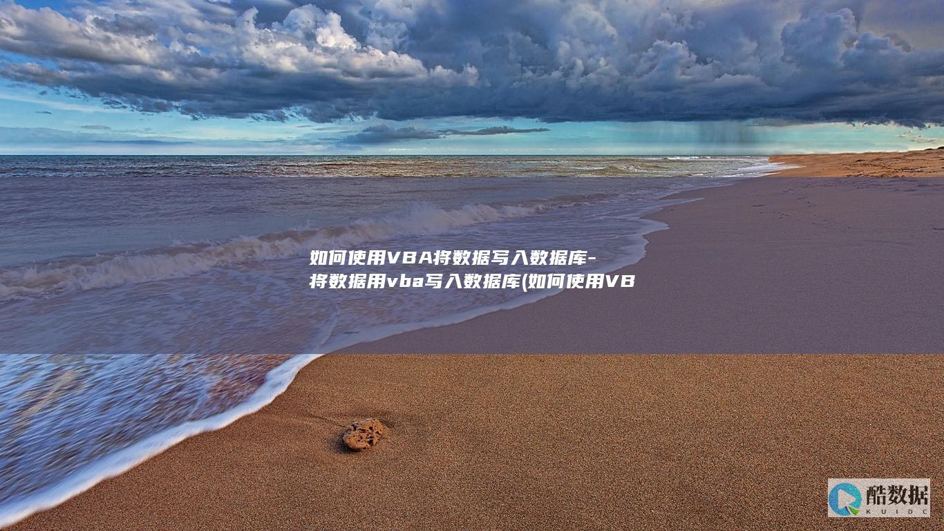 如何使用VBA将数据写入数据库-将数据用vba写入数据库 (如何使用VBA宏)