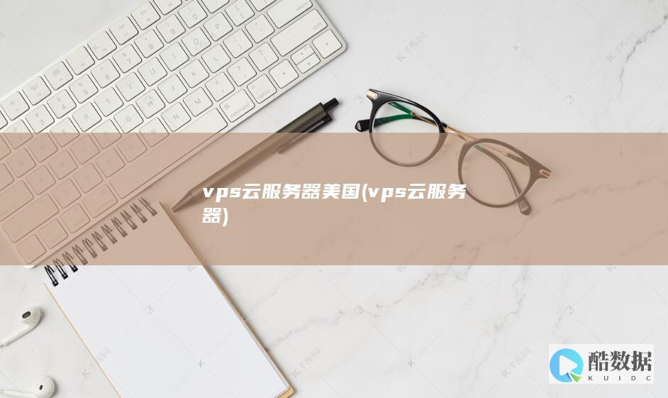 vps云服务器美国 (vps云服务器)