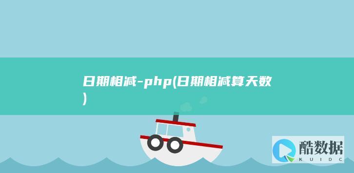 日期相减-php (日期相减算天数)